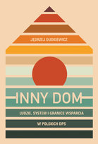 Inny dom. Ludzie, system i granice wsparcia w polskich DPS Dudkiewicz Jędrzej