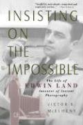 Insisting on the Impossible: The Life of Edwin Land - Mcelheny Victor K.