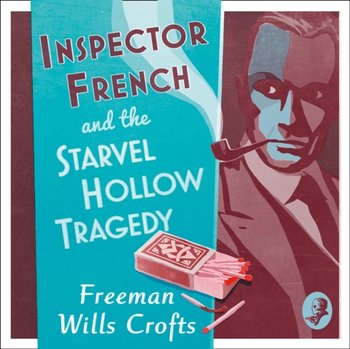 Inspector French and the Starvel Hollow Tragedy - Crofts Freeman Wills