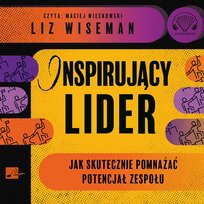 Inspirujący lider. Jak skutecznie pomnażać potencjał zespołu Wiseman Liz
