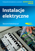 Instalacje elektryczne. Podręcznik do kształcenia w zawodach technik elektryk, elektryk Kołodziejczyk Sławomir