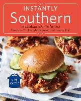 Instantly Southern: 85 Southern Favorites for Your Pressure Cooker, Multicooker, and Instant Pot(r) - Sheri Castle