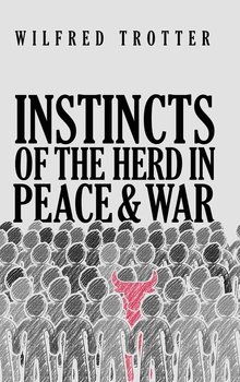 Instincts of the Herd in Peace and War - Trotter Wilfred