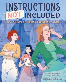 Instructions Not Included: How a Team of Women Coded the Future - Tami Lewis Brown, Debbie Loren Dunn