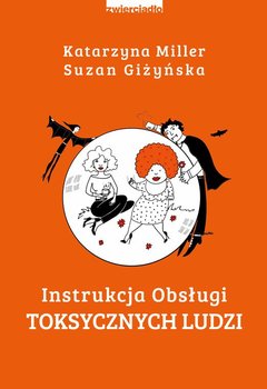 Instrukcja obsługi toksycznych ludzi - Miller Katarzyna, Giżyńska Suzan
