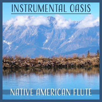 Instrumental Oasis – Native American Flute: Healing Music for Body, Soul & Mind, Calming Relaxation & Meditation, Sound of Nature for Yoga & Concentration - Healing Touch Zone