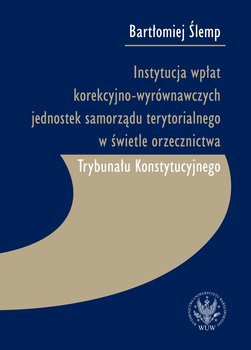 Instytucja wpłat korekcyjno-wyrównawczych jednostek samorządu terytorialnego w świetle orzecznictwa - Ślemp Bartłomiej