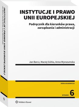 Instytucje i prawo Unii Europejskiej - Wyrozumska Anna, Górka Maciej, Barcz Jan