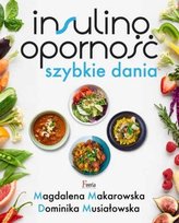 Insulinooporność. Szybkie dania Musiałowska Dominika, Makarowska Magdalena