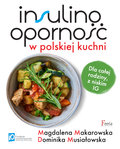 Insulinooporność w polskiej kuchni. Dla całej rodziny, z niskim IG - Makarowska Magdalena, Musiałowska Dominika