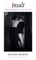 Insult and the Making of the Gay Self Didier Eribon