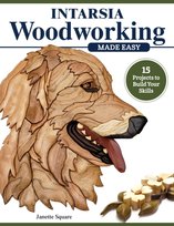 Intarsia Woodworking Made Easy: 11 Projects to Build Your Skills Janette Square