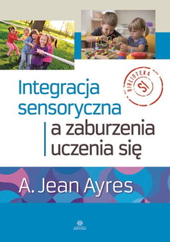 Integracja sensoryczna a zaburzenia uczenia się - Ayres Jean