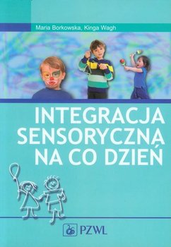 Integracja sensoryczna na co dzień - Borkowska Maria, Wagh Kinga