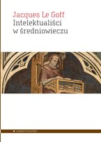 Intelektualiści w średniowieczu Le Goff Jacques