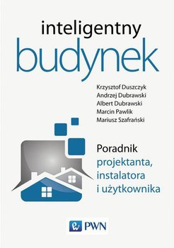 Inteligentny budynek. Poradnik projektanta, instalatora i użytkownika - Opracowanie zbiorowe