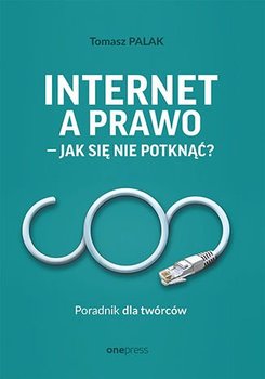 Internet a prawo - jak się nie potknąć? Poradnik dla twórców - Palak Tomasz