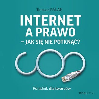 Internet a prawo - jak się nie potknąć? Poradnik dla twórców - Palak Tomasz