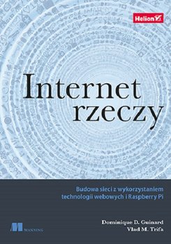 Internet rzeczy. Budowa sieci z wykorzystaniem technologii webowych i Raspberry Pi - Guinard Dominique, Trifa Vlad