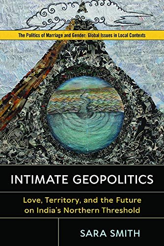 Intimate Geopolitics: Love, Territory And The Future On Indias Northern ...