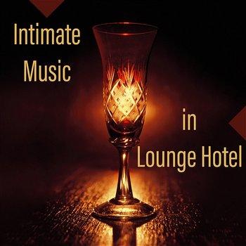Intimate Music in Lounge Hotel: Easy Listening, Instrumental Mood Music, Electro Vibrations, Keep Calm, Luxury Chillout at Night, Slow & Smooth Moves - Ultimate Chill Music Universe