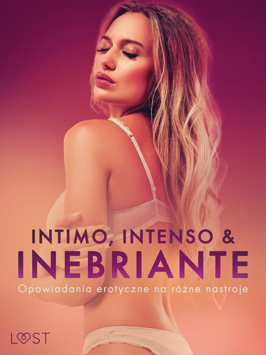 Intimo, Intenso & Inebriante. Opowiadania erotyczne na różne nastroje