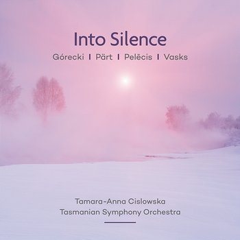 Into Silence: Pärt | Vasks | Górecki | Pelēcis - Tamara-Anna Cislowska, Tasmanian Symphony Orchestra, Johannes Fritzsch