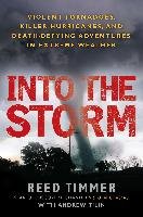 Into the Storm: Violent Tornadoes, Killer Hurricanes, and Death-Defying Adventures in Extreme We Ather - Timmer Reed, Tilin Andrew