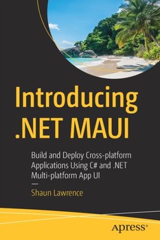 Introducing .NET MAUI: Build and Deploy Cross-platform Applications Using C# and .NET Multi-platform App UI - Shaun Lawrence