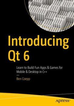 Introducing Qt 6: Learn to Build Fun Apps & Games for Mobile & Desktop in C++ - Ben Coepp