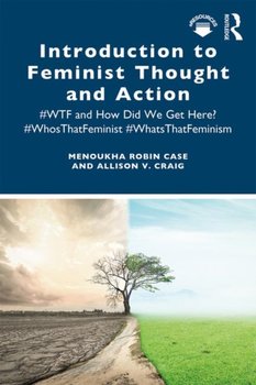 Introduction to Feminist Thought and Action: #WTF and How Did We Get Here? #WhosThatFeminist #WhatsT - Menoukha Robin Case, Allison V. Craig