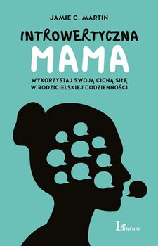 Introwertyczna mama. Wykorzystaj swoją cichą siłę w rodzicielskiej codzienności - Martin Jamie C.