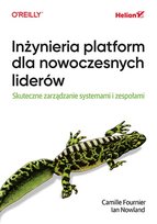 Inżynieria platform dla nowoczesnych liderów. Skuteczne zarządzanie systemami i zespołami Fournier Camille, Ian Nowland, Forsgren Nicole