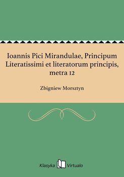 Ioannis Pici Mirandulae, Principum Literatissimi et literatorum principis, metra 12 - Morsztyn Zbigniew