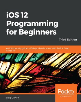 iOS 12 Programming for Beginners - ebook epub - Craig Clayton