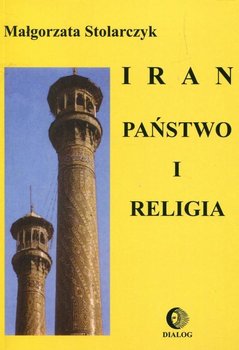Iran. Państwo i religia - Stolarczyk Małgorzata