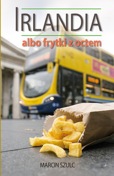Irlandia albo frytki z octem - Szulc Marcin