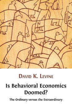 Is Behavioral Economics Doomed? The Ordinary versus the Extraordinary - David K. Levine