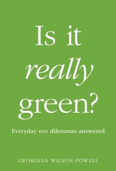 Is It Really Green?: Everyday Eco Dilemmas Answered - Wilson-Powell Georgina