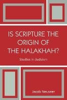 Is Scripture the Origin of the Halakhah? - Neusner Jacob