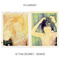 Is This Desire? - Demos - Pj Harvey