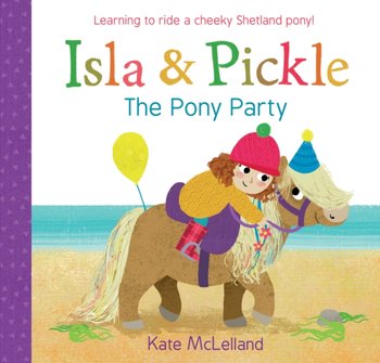 Isla and Pickle: The Pony Party - Kate McLelland