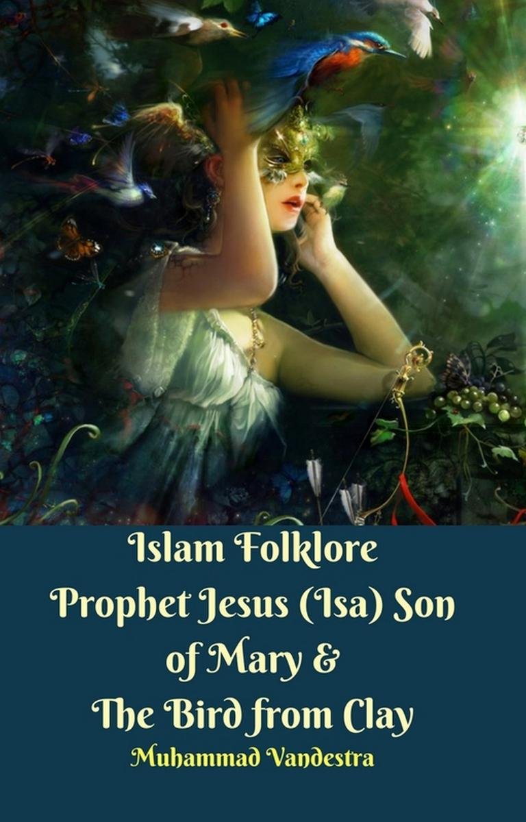 Islam Folklore Prophet Jesus (Isa) Son Of Mary & The Bird From Clay ...