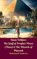 Islam Folklore  The Staff of Prophet Moses (Musa) & The Wizards of Pharaoh - ebook epub Muhammad Vandestra
