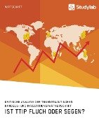 Ist TTIP Fluch oder Segen? Kritische Analyse der Transatlantischen Handels- und Investitionspartnerschaft - Anonym
