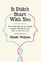 It Didn't Start with You: How Inherited Family Trauma Shapes Who We Are and How to End the Cycle - Wolynn Mark