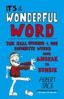 It's a Wonderful Word: The Real Origins of Our Favourite Words from Anorak to Zombie - Jack Albert