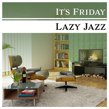 It's Friday – Lazy Jazz: Chill Out Time, Easy Listening, Evening Relaxation, Background Music for Wine Tasting, After Hours at Home - Piano Bar Music Guys