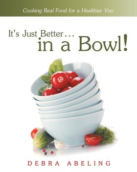 It's Just Better . . . in a Bowl! - Abeling Debra