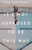 It's Not Supposed to Be This Way: Finding Unexpected Strength When Disappointments Leave You Shattered - TerKeurst Lysa